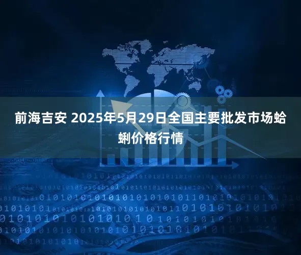 前海吉安 2025年5月29日全国主要批发市场蛤蜊价格行情