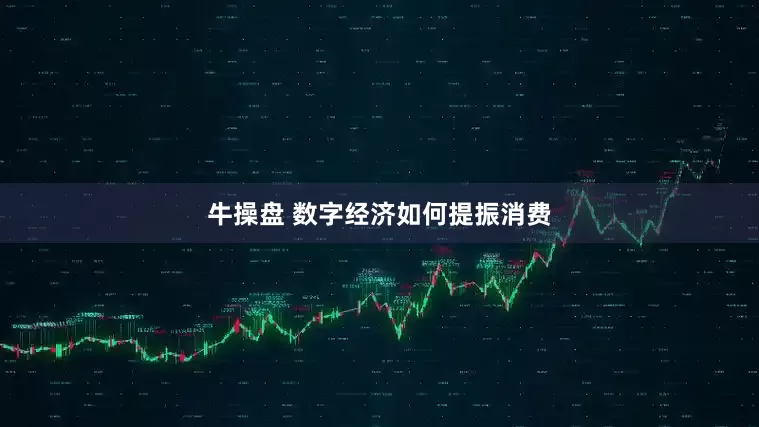 牛操盘 数字经济如何提振消费